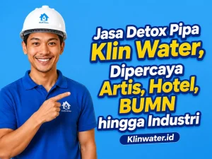 Jasa Detox Pipa Klin Water, Dipercaya Artis, Hotel, BUMN hingga Industri jasa detox b2b